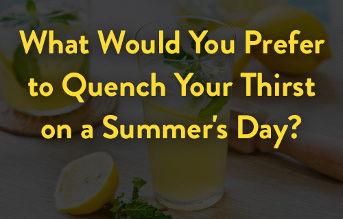What Would You Prefer to Quench Your Thirst on a Summer's Day